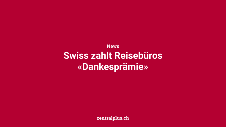 Swiss zahlt Reisebüros «Dankesprämie»