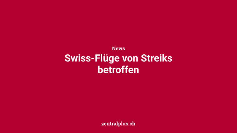 Swiss-Flüge von Streiks betroffen