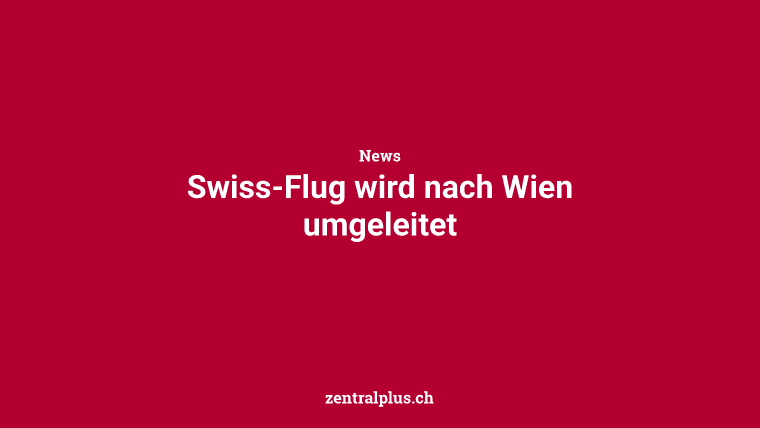 Swiss-Flug wird nach Wien umgeleitet