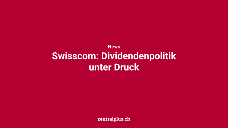 Swisscom: Dividendenpolitik unter Druck