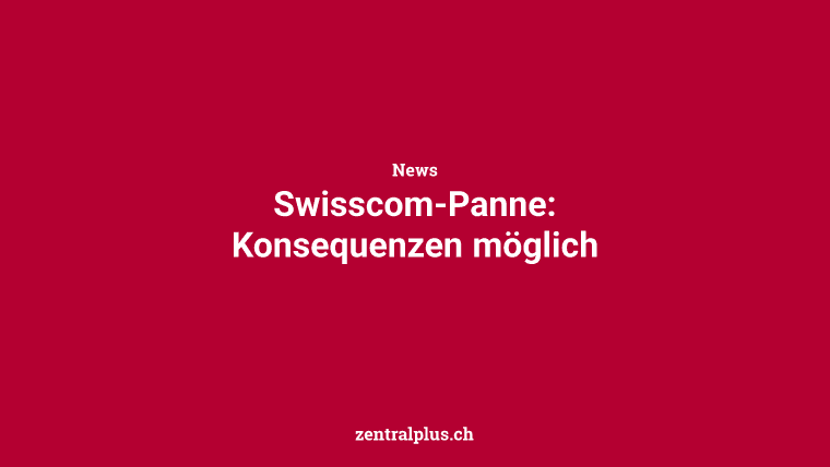 Swisscom-Panne: Konsequenzen möglich