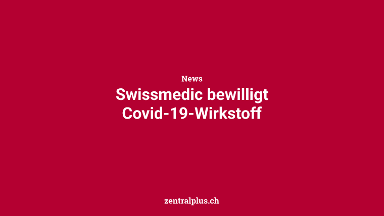 Swissmedic bewilligt Covid-19-Wirkstoff