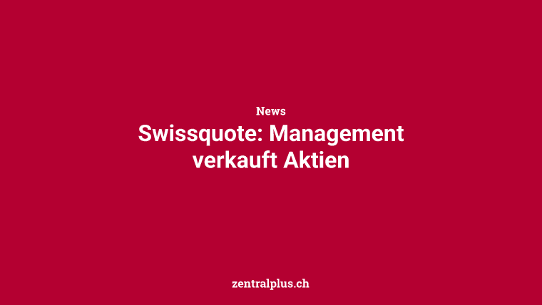 Swissquote: Management verkauft Aktien