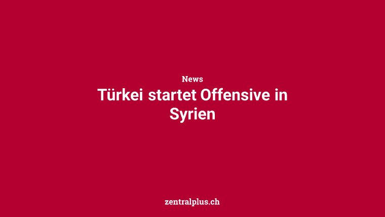 Türkei startet Offensive in Syrien
