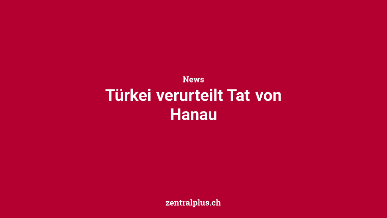Türkei verurteilt Tat von Hanau