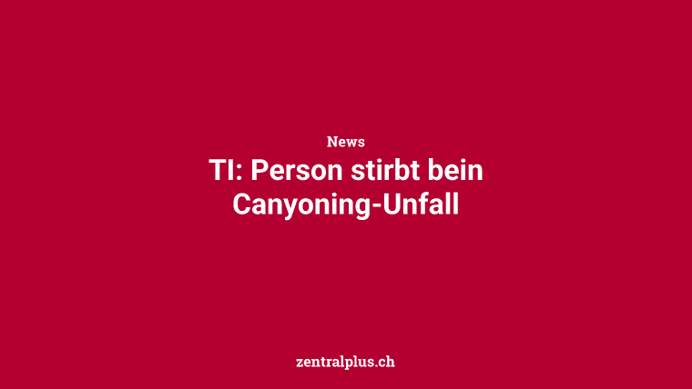TI: Person stirbt bein Canyoning-Unfall