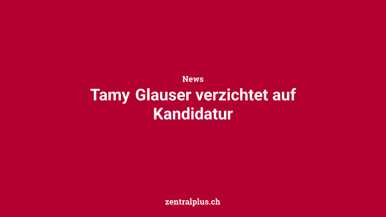 Tamy Glauser verzichtet auf Kandidatur