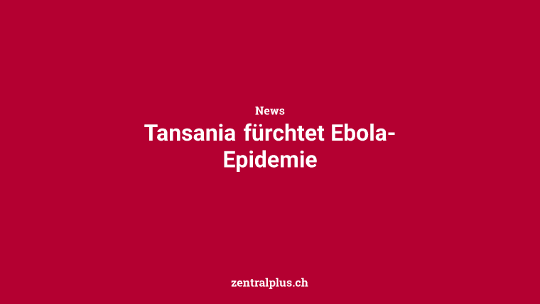 Tansania fürchtet Ebola-Epidemie