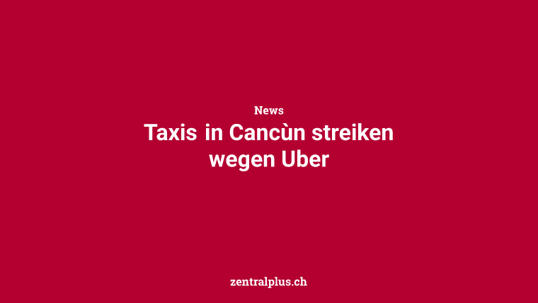 Taxis in Cancùn streiken wegen Uber