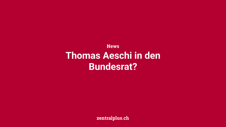 Thomas Aeschi in den Bundesrat?