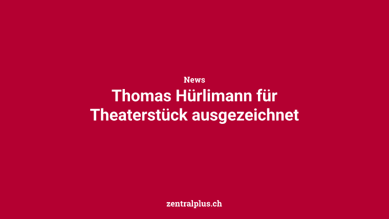 Thomas Hürlimann für Theaterstück ausgezeichnet