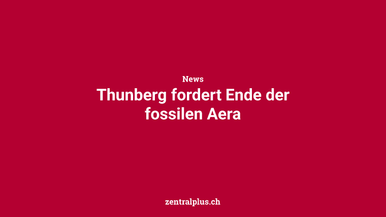 Thunberg fordert Ende der fossilen Aera
