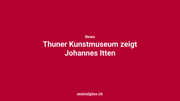 Thuner Kunstmuseum zeigt Johannes Itten
