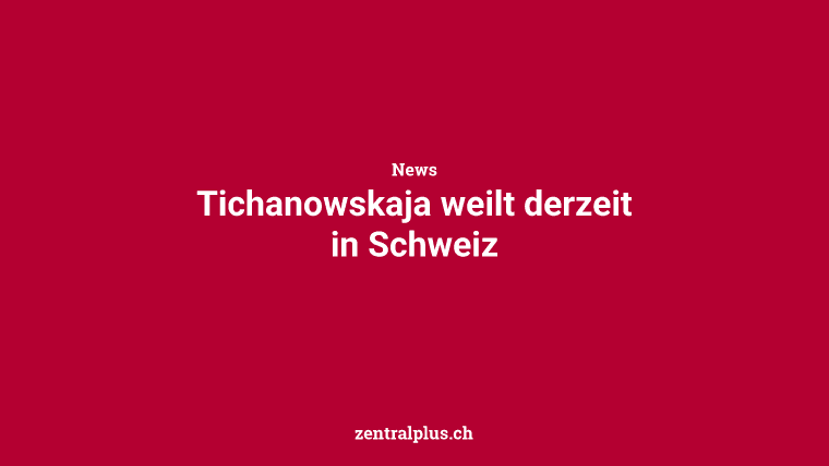 Tichanowskaja weilt derzeit in Schweiz