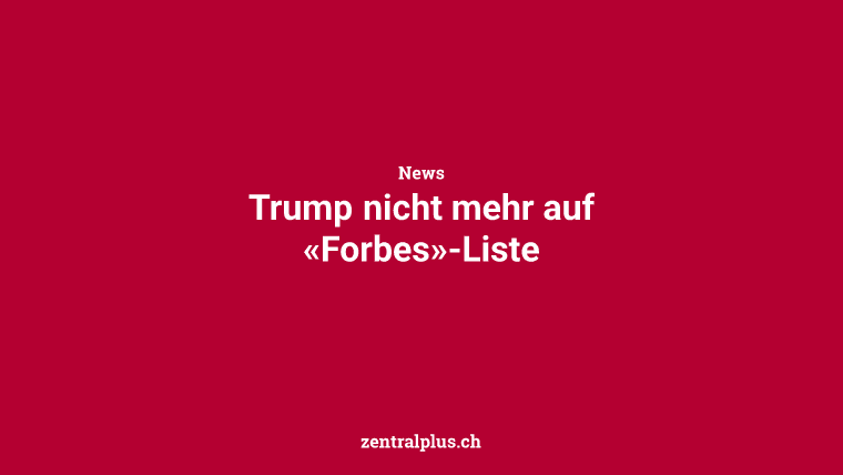 Trump nicht mehr auf «Forbes»-Liste
