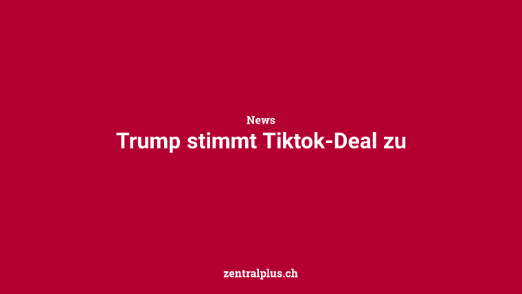 Trump stimmt Tiktok-Deal zu