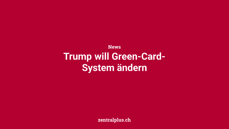 Trump will Green-Card-System ändern