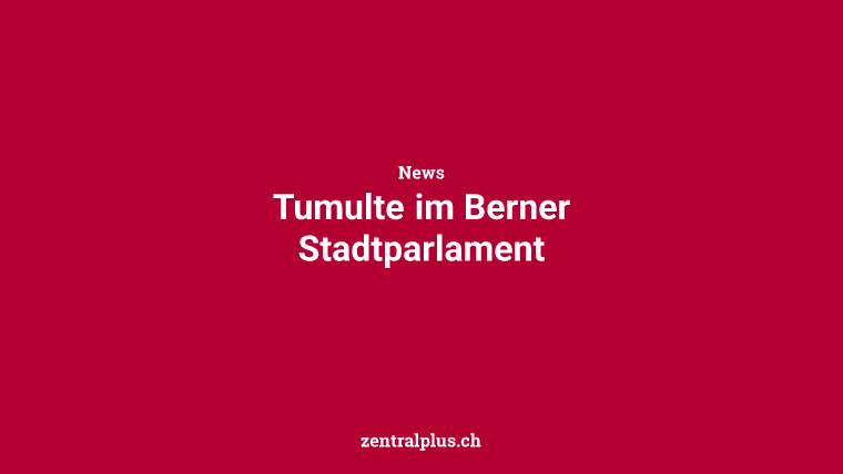 Tumulte im Berner Stadtparlament