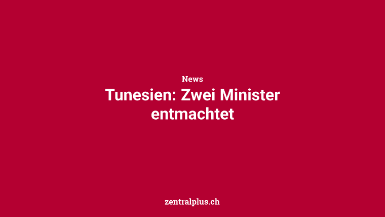Tunesien: Zwei Minister entmachtet