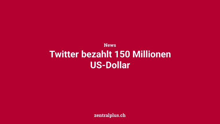 Twitter bezahlt 150 Millionen US-Dollar