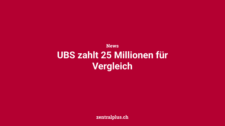 UBS zahlt 25 Millionen für Vergleich