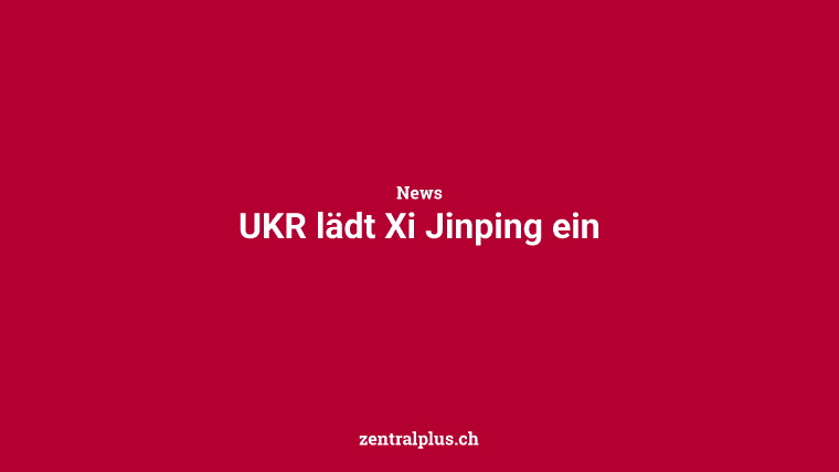 UKR lädt Xi Jinping ein