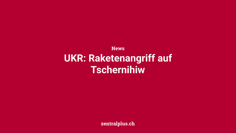 UKR: Raketenangriff auf Tschernihiw