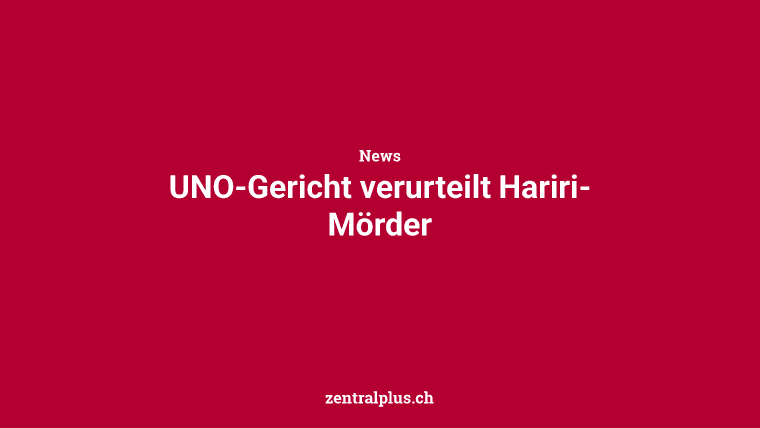UNO-Gericht verurteilt Hariri-Mörder
