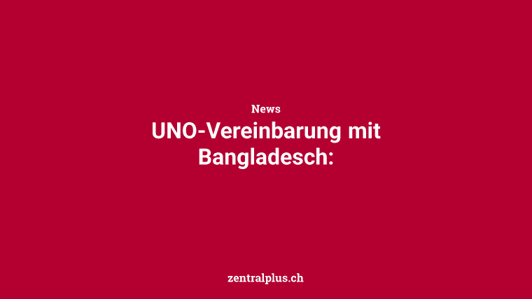 UNO-Vereinbarung mit Bangladesch: