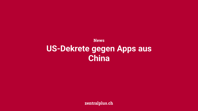 US-Dekrete gegen Apps aus China