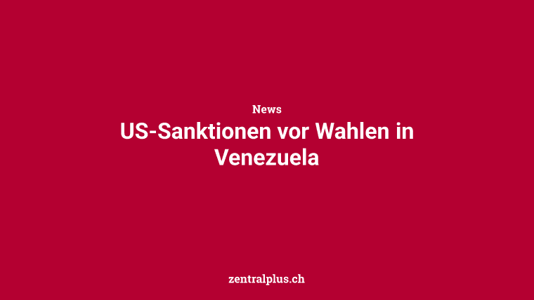 US-Sanktionen vor Wahlen in Venezuela