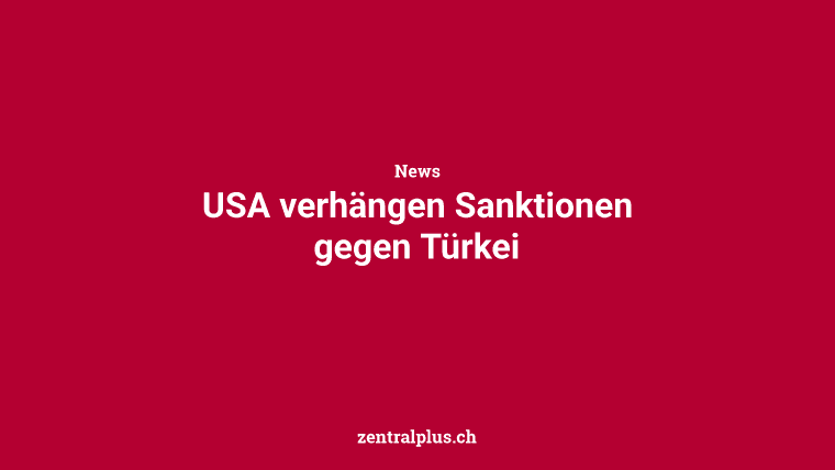 USA verhängen Sanktionen gegen Türkei