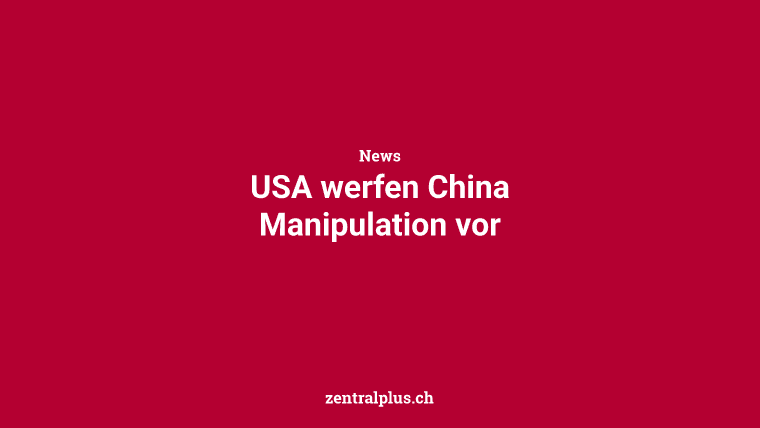 USA werfen China Manipulation vor