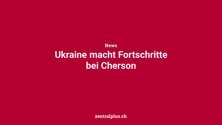 Ukraine macht Fortschritte bei Cherson