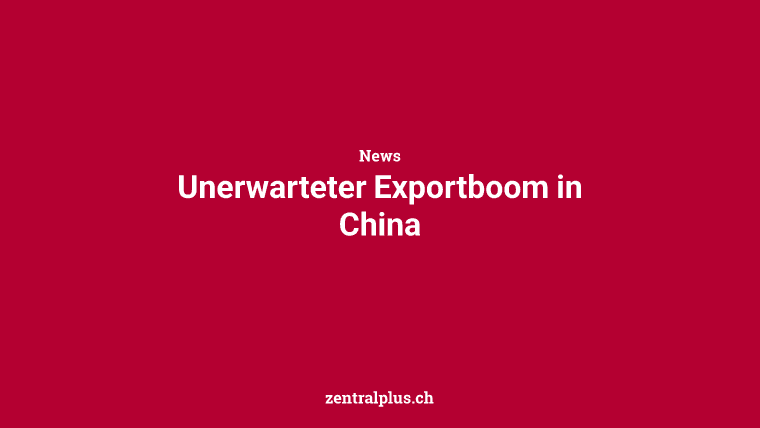 Unerwarteter Exportboom in China