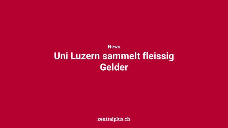 Uni Luzern sammelt fleissig Gelder