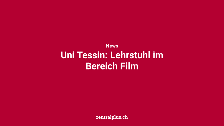 Uni Tessin: Lehrstuhl im Bereich Film