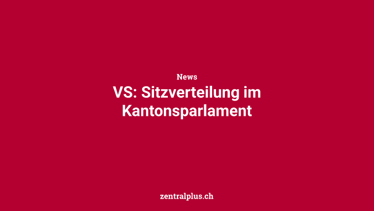 VS: Sitzverteilung im Kantonsparlament