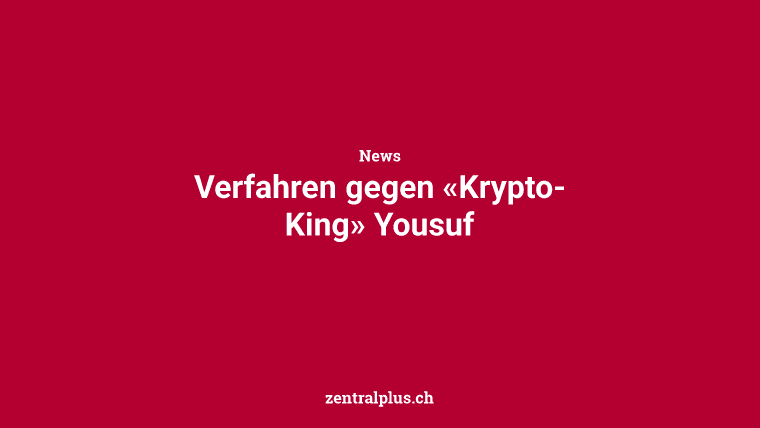 Verfahren gegen «Krypto-King» Yousuf
