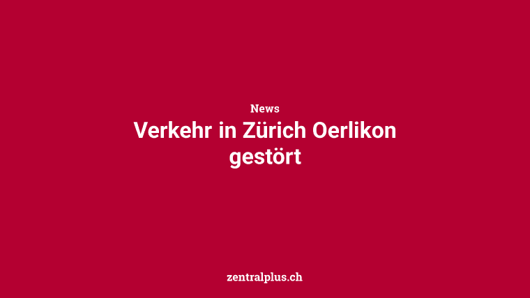 Verkehr in Zürich Oerlikon gestört
