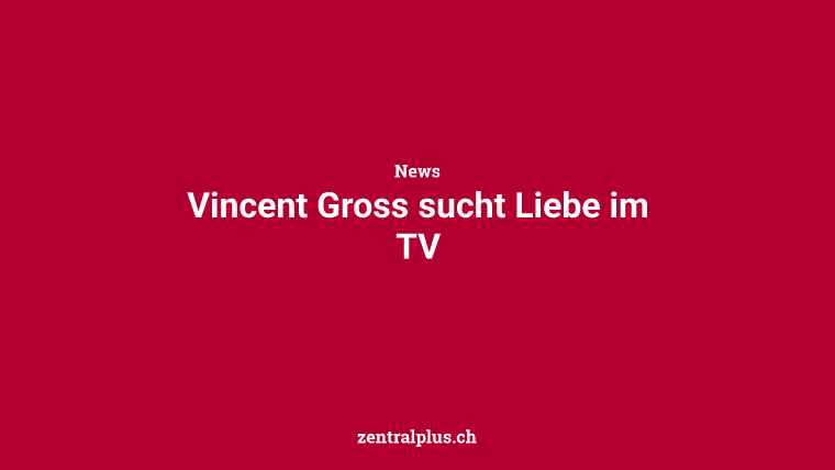 Vincent Gross sucht Liebe im TV