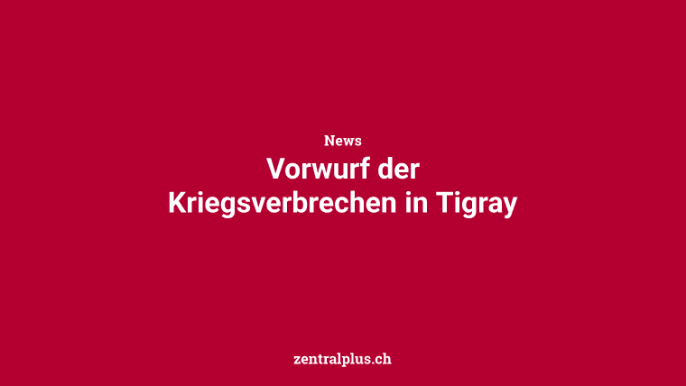 Vorwurf der Kriegsverbrechen in Tigray