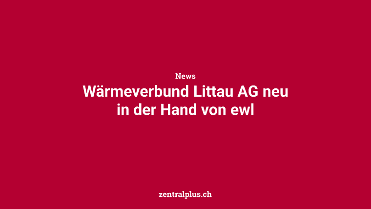 Wärmeverbund Littau AG neu in der Hand von ewl