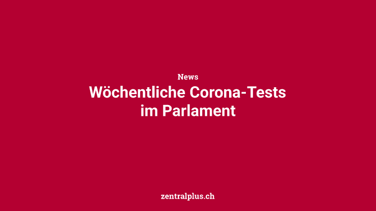 Wöchentliche Corona-Tests im Parlament