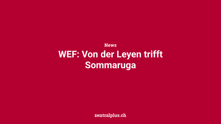 WEF: Von der Leyen trifft Sommaruga