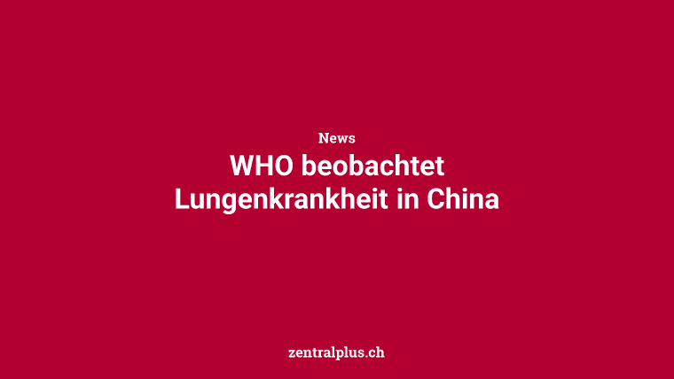 WHO beobachtet Lungenkrankheit in China