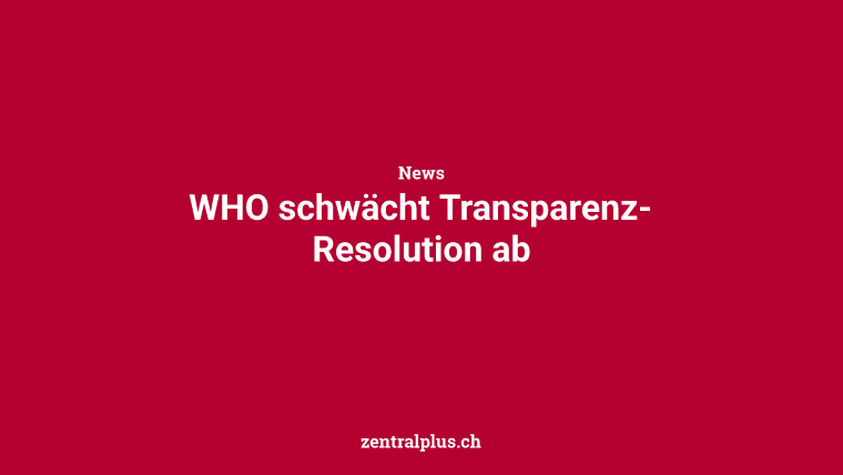 WHO schwächt Transparenz-Resolution ab