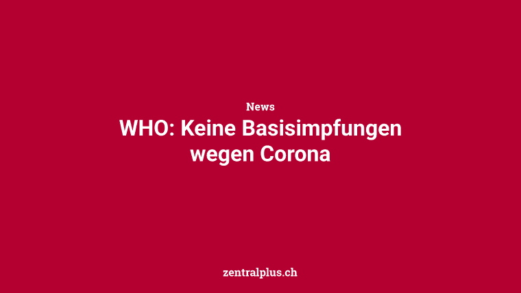 WHO: Keine Basisimpfungen wegen Corona