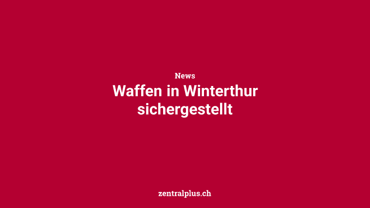 Waffen in Winterthur sichergestellt