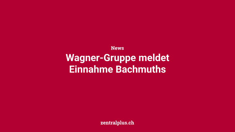 Wagner-Gruppe meldet Einnahme Bachmuths